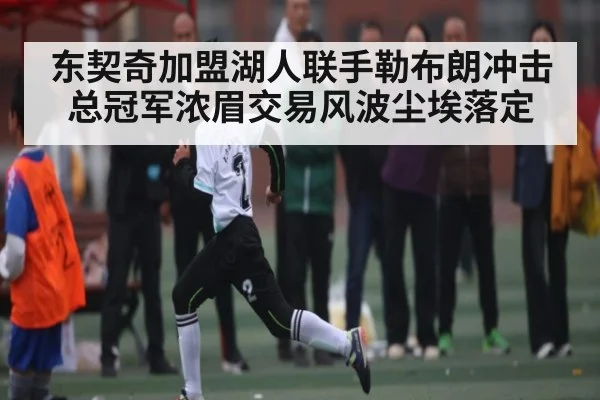 东契奇加盟湖人联手勒布朗冲击总冠军浓眉交易风波尘埃落定 - kaiyun