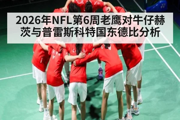 2026年NFL第6周老鹰对牛仔赫茨与普雷斯科特国东德比分析 - kaiyun
